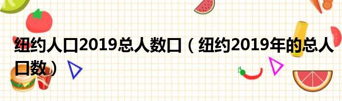 纽约人口2019总人数口（纽约2019年的总人口数）