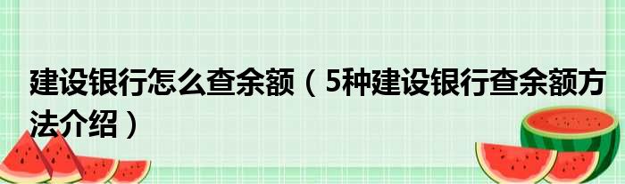 建设银行怎么查余额（5种建设银行查余额方法介绍）