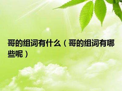 哥的组词有什么（哥的组词有哪些呢）