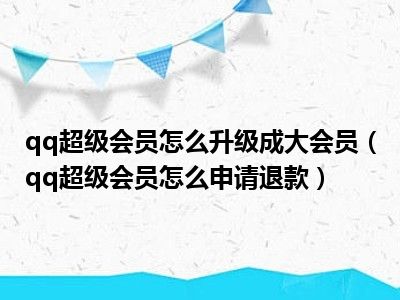 qq超级会员怎么升级成大会员（qq超级会员怎么申请退款）