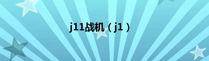  j11战机（j1）