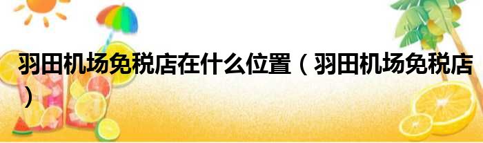 羽田机场免税店在什么位置（羽田机场免税店）