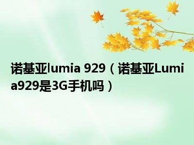 诺基亚lumia 929（诺基亚Lumia929是3G手机吗）