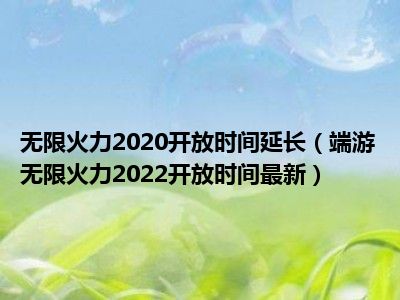 无限火力2020开放时间延长（端游无限火力2022开放时间最新）