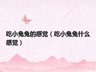 吃小兔兔的感觉（吃小兔兔什么感觉）