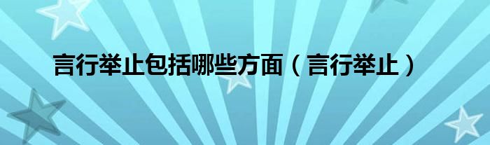  言行举止包括哪些方面（言行举止）