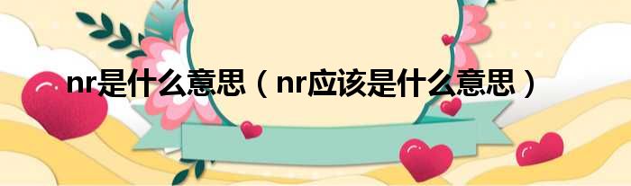 nr是什么意思（nr应该是什么意思）