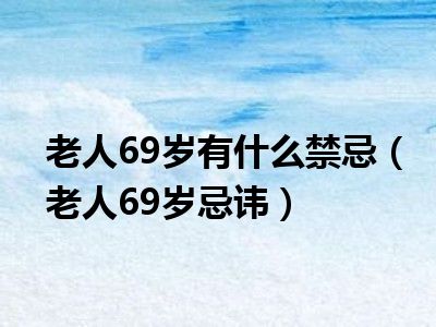 老人69岁有什么禁忌（老人69岁忌讳）