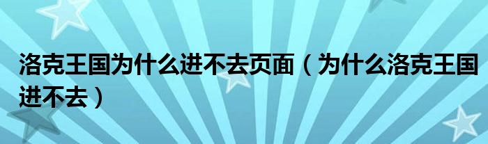  洛克王国为什么进不去页面（为什么洛克王国进不去）