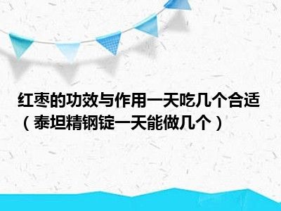 红枣的功效与作用一天吃几个合适（泰坦精钢锭一天能做几个）