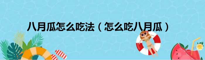 八月瓜怎么吃法（怎么吃八月瓜）