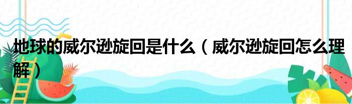 地球的威尔逊旋回是什么（威尔逊旋回怎么理解）