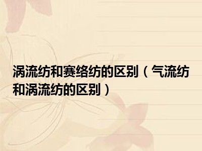 涡流纺和赛络纺的区别（气流纺和涡流纺的区别）