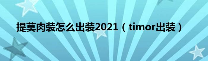  提莫肉装怎么出装2021（timor出装）