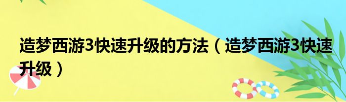 造梦西游3快速升级的方法（造梦西游3快速升级）