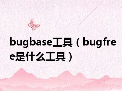 bugbase工具（bugfree是什么工具）