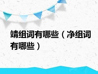 靖组词有哪些（净组词有哪些）