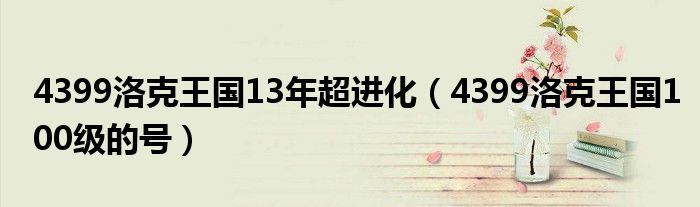  4399洛克王国13年超进化（4399洛克王国100级的号）