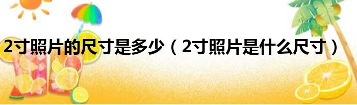 2寸照片的尺寸是多少（2寸照片是什么尺寸）