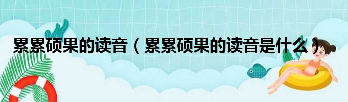 累累硕果的读音（累累硕果的读音是什么）