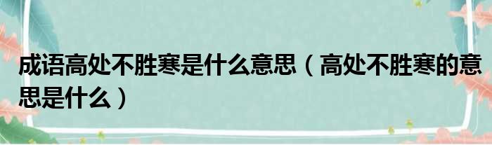 成语高处不胜寒是什么意思（高处不胜寒的意思是什么）