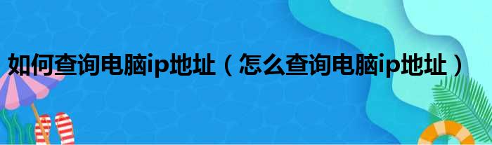 如何查询电脑ip地址（怎么查询电脑ip地址）