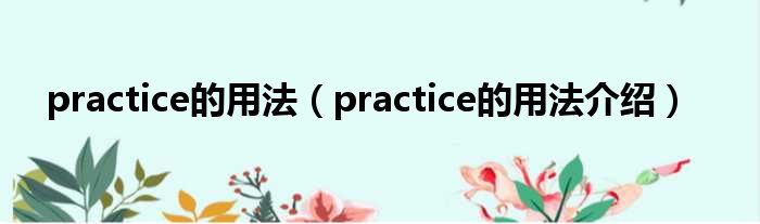 practice的用法（practice的用法介绍）