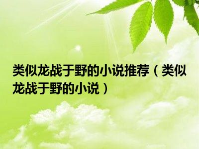 类似龙战于野的小说推荐（类似龙战于野的小说）