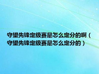 守望先锋定级赛是怎么定分的啊（守望先锋定级赛是怎么定分的）