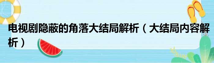 电视剧隐蔽的角落大结局解析（大结局内容解析）