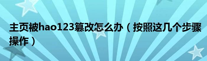 主页被hao123篡改怎么办（按照这几个步骤操作）