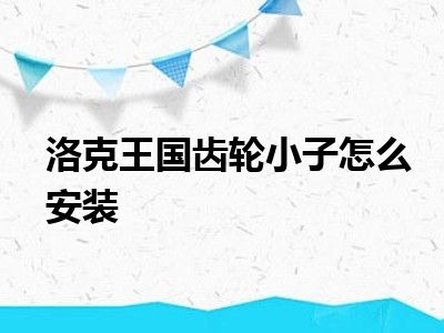 洛克王国齿轮小子怎么安装