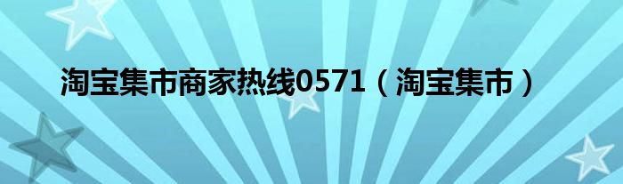  淘宝集市商家热线0571（淘宝集市）