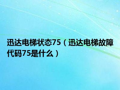 迅达电梯状态75（迅达电梯故障代码75是什么）