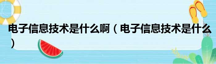 电子信息技术是什么啊（电子信息技术是什么）