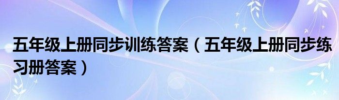  五年级上册同步训练答案（五年级上册同步练习册答案）