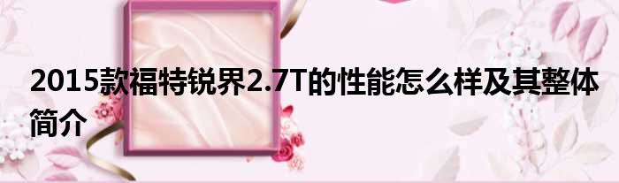 2015款福特锐界2.7T的性能怎么样及其整体简介