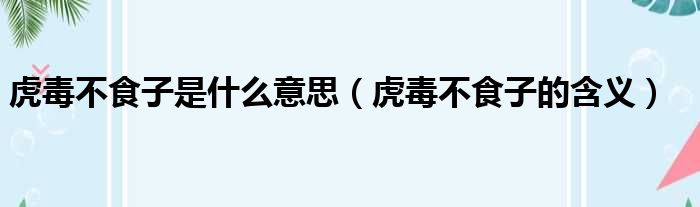 虎毒不食子是什么意思（虎毒不食子的含义）