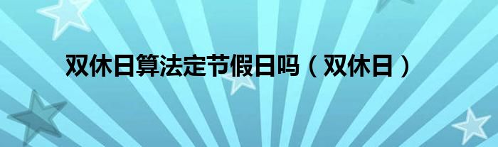  双休日算法定节假日吗（双休日）