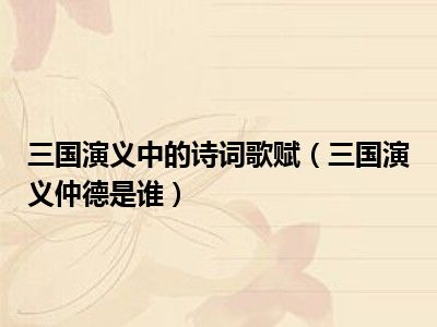 三国演义中的诗词歌赋（三国演义仲德是谁）