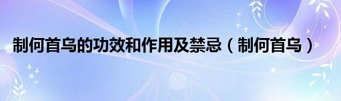  制何首乌的功效和作用及禁忌（制何首乌）