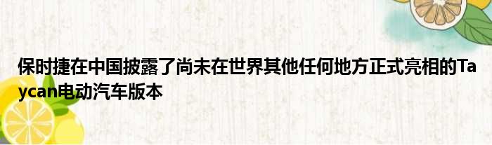 保时捷在中国披露了尚未在世界其他任何地方正式亮相的Taycan电动汽车版本