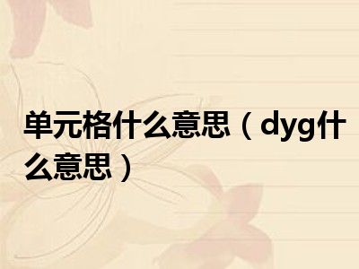 单元格什么意思（dyg什么意思）