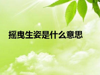 摇曳生姿是什么意思