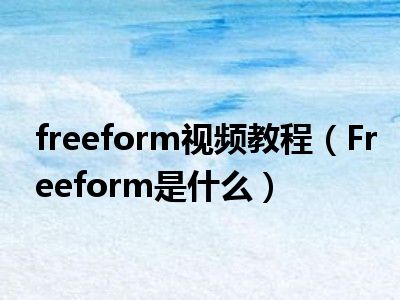 freeform视频教程（Freeform是什么）