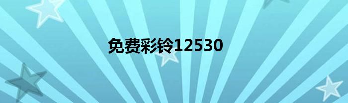  免费彩铃12530