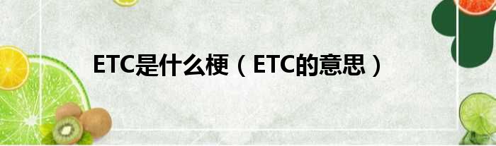 ETC是什么梗（ETC的意思）