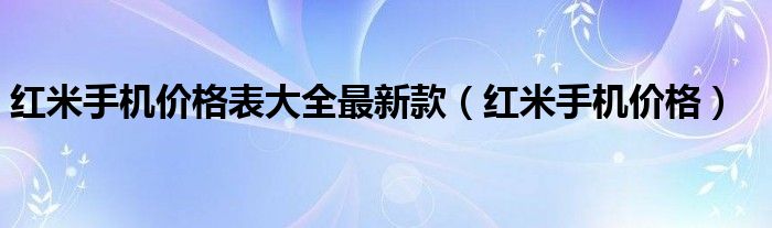  红米手机价格表大全最新款（红米手机价格）