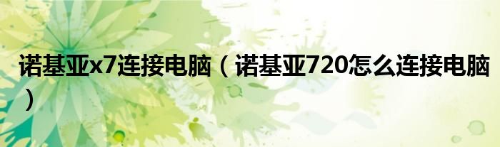  诺基亚x7连接电脑（诺基亚720怎么连接电脑）