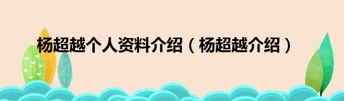 杨超越个人资料介绍（杨超越介绍）